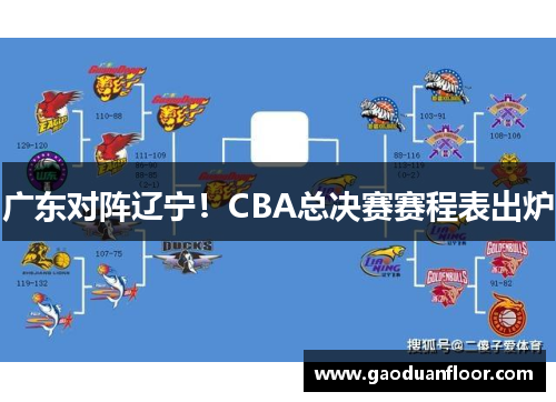 广东对阵辽宁！CBA总决赛赛程表出炉